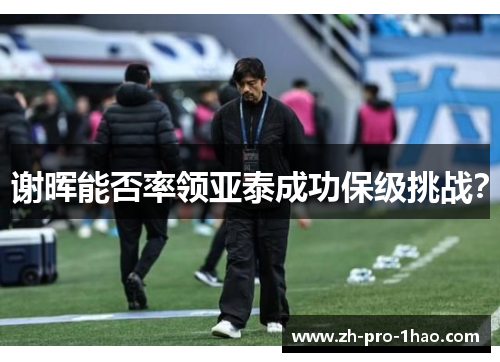 谢晖能否率领亚泰成功保级挑战？