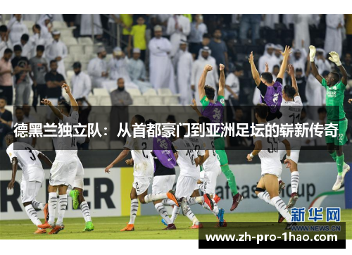 德黑兰独立队:从首都豪门到亚洲足坛的崭新传奇 德黑兰独立队:从首都豪门到亚洲足坛的崭新传奇