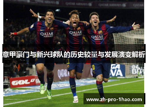 意甲豪门与新兴球队的历史较量与发展演变解析 意甲豪门与新兴球队的历史较量与发展演变解析