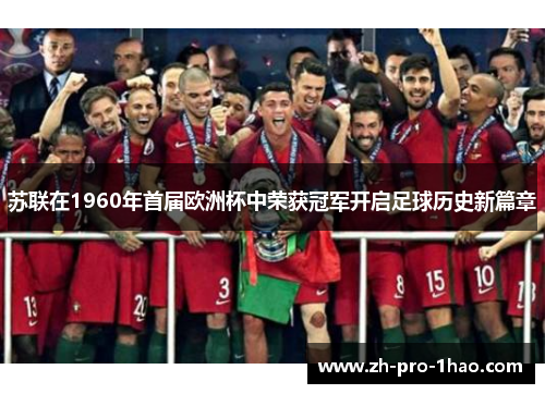 苏联在1960年首届欧洲杯中荣获冠军开启足球历史新篇章