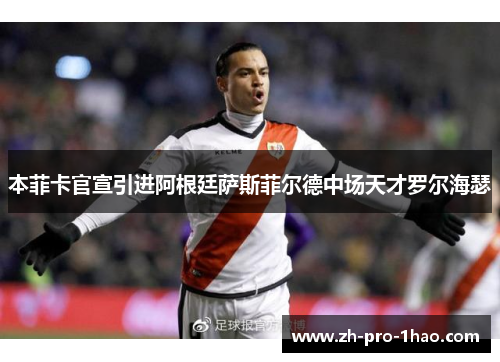 本菲卡官宣引进阿根廷萨斯菲尔德中场天才罗尔海瑟